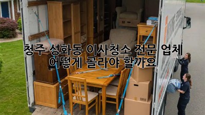 청주 성화동 이사청소 전문 업체, 어떻게 골라야 할까요?