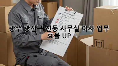 광주 광산구 신동 사무실 이사, 업무 효율 UP!